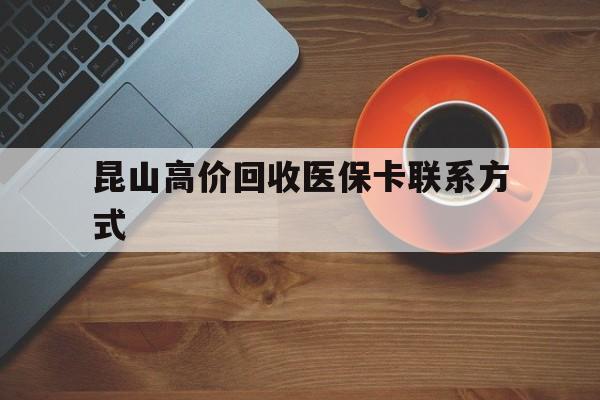 江山最新昆山高价回收医保卡联系方式方法分析(最方便真实的江山昆山哪里可以医保卡换现金方法)